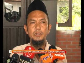 Rakan sifatkan Wan Mohammad Khair sebagai penyayang