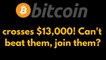 Bitcoin crosses $13,000! Can't beat them, join them?