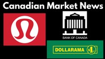 Canadian Market News - Lululemon, Dollarama & Bank of Canada