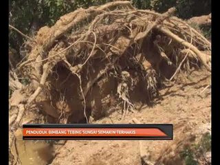 Penduduk bimbang tebing sungai semakin terhakis
