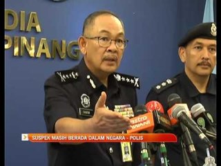 Suspek masih berada dalam negara - Polis