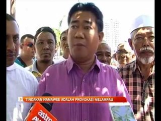 Tindakan Namawee adalah provokasi melampau