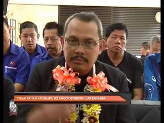 Tidak faham mengapa Selangor berdegil laksana IBR