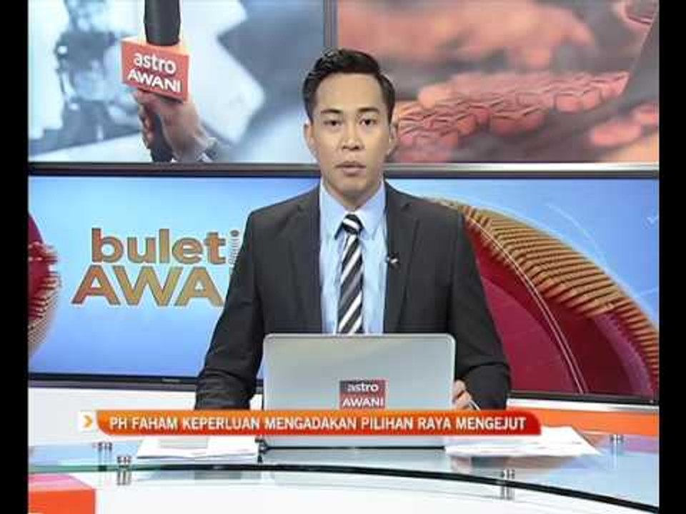 Pakatan Harapan faham keperluan mengadakan pilihan raya mengejut