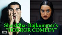 Sharddha- Rajkummar’s “HORROR COMEDY” is coming soon