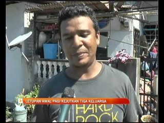 Letupan awal pagi kejutkan tiga keluarga