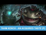 League of Legends: Tahm Kench - An Acquired Taste (Passive)
