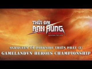 GameLandVN Heroes Championship Final: SQKQueen và Unbelieveable (Game 2)