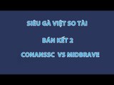 Siêu Gà Việt So Tài: ConanSSC vs MidBrave (Bán kết 2)