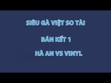 Siêu Gà Việt So Tài: Hà An vs Vinyl (Bán kết 1)