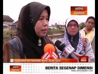 Penduduk Kg Takajong mahu jalan raya