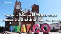 Centro de Salud en México ofrece medicina tradicional para indígenas
