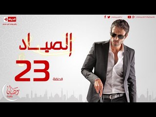 مسلسل الصياد للنجم يوسف الشريف - الحلقة الثالثة والعشرون  -  ElSayad Episode 23