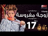 مسلسل يوميات زوجة مفروسة اوى - الحلقة السابعة عشر بطولة داليا البحيرى - Yawmiyat Zoga Mafrosa Awy