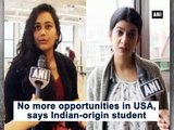 No more opportunities in USA, says Indian-origin student - ANI News