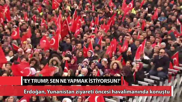 Erdoğan: Ey Trump! Sen ne yapmak istiyorsun