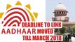 Aadhaar linking deadline likely to be extended till March 2018 | Oneindia News