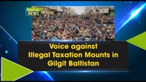 Voice against Illegal Taxation Mounts in Gilgit Baltistan