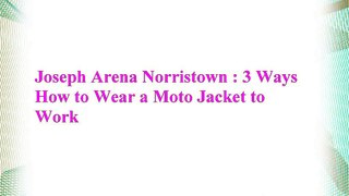 Joseph Arena Norristown - How to Wear a Moto Jacket to Work