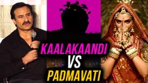 Saif Ali Khan REACTS On Padmavati Kaalakaandi Clash