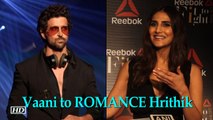 Vaani Kapoor to ROMANCE Hrithik Roshan