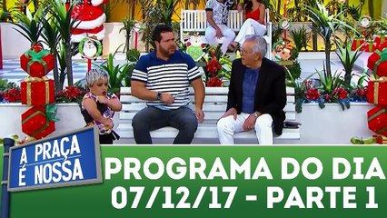 A Praça É Nossa 07.12.17 - Parte 1