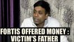 Fortis Case: Victim's Father claims, Fortis offered him money secretively; Watch | Oneindia News