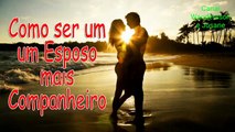 Como Ser um bom Esposo - 6 Atitudes