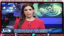 PN ofrecerá detalles sobre apresados por asesinato de niña de 11 años en Higüey-CDN-Video