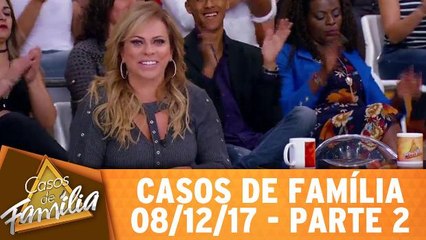 Casos de Família - 08.12.17 - Parte 2