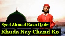 Syed Ahmed Raza Qadri - | Khuda Nay Chand Ko | Naat | HD Video