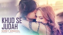 Khud Se Judah Video Song Shrey Singhal New Song 2017