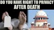 Supreme court hears plea on Right to Privacy after Death | Oneindia News