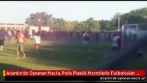 Arjantin'de Oynanan Maçta, Polis Plastik Mermilerle Futbolcuları Vurdu