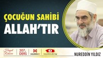 307) Çocuğun Sahibi Allah'tır - Hayat Rehberi - Nureddin YILDIZ