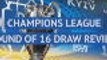 Champions League Round of 16 draw review