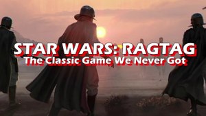 Star Wars: Ragtag - The Classic Game We Ever Got