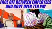 7th Pay Commission : Modi Government and Central employees at loggers head | Oneindia News