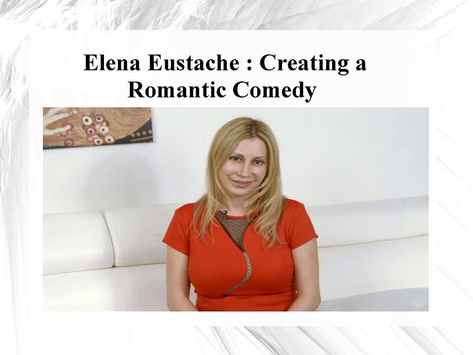 Elena Eustache - Creating a Romantic Comedy