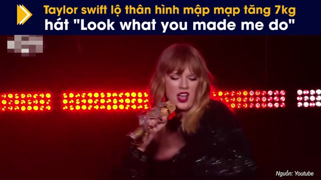 Taylor swift lộ thân hình mập mạp tăng 7kg hát Look what you do made me do