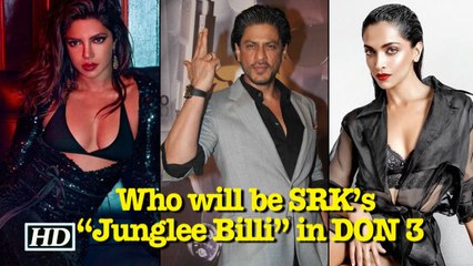 Deepika OR Priyanka: Who will be SRK’s “Junglee Billi” in DON 3