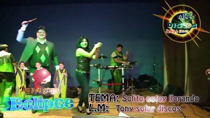 TONY SOLAR GRUPO ECLIPCE ▷SOLITO ESTOY LLORANDO ◄(Solar Discos©) VIDEO OFICIAL HD 2012✓