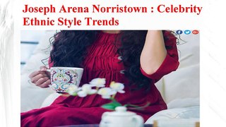 Joseph Arena Norristown - Celebrity Ethnic Style Trends