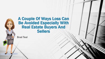A couple of ways loss can be avoided especially with real estate buyers and sellers