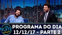 The Noite 11.12.17 - Terça - Parte 2