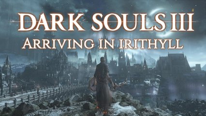 Darksouls 3 Arriving in Irithyll