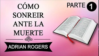 Cómo sonreír ante la muerte Parte 1 | Adrian Rogers | Prédicas Cristianas
