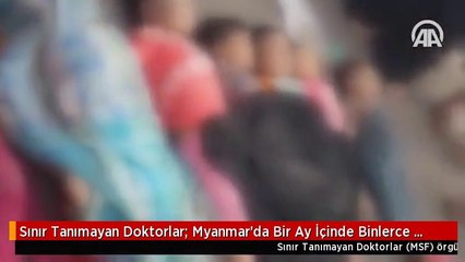 Sınır Tanımayan Doktorlar: Myanmar'da Bir Ay İçinde Binlerce Arakanlı Müslüman Öldürüldü