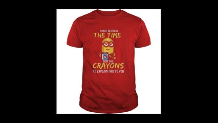 Minion-I have neither the time nor the crayons to explain this to you Sweatshirt, shirt, hoodie, v-neck