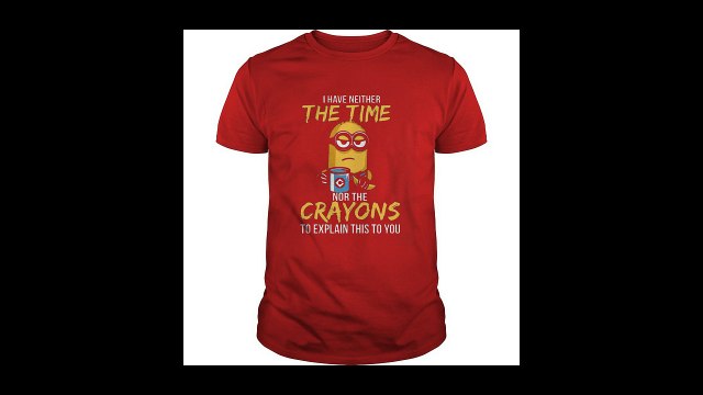 Minion-I have neither the time nor the crayons to explain this to you Sweatshirt, shirt, hoodie, v-neck